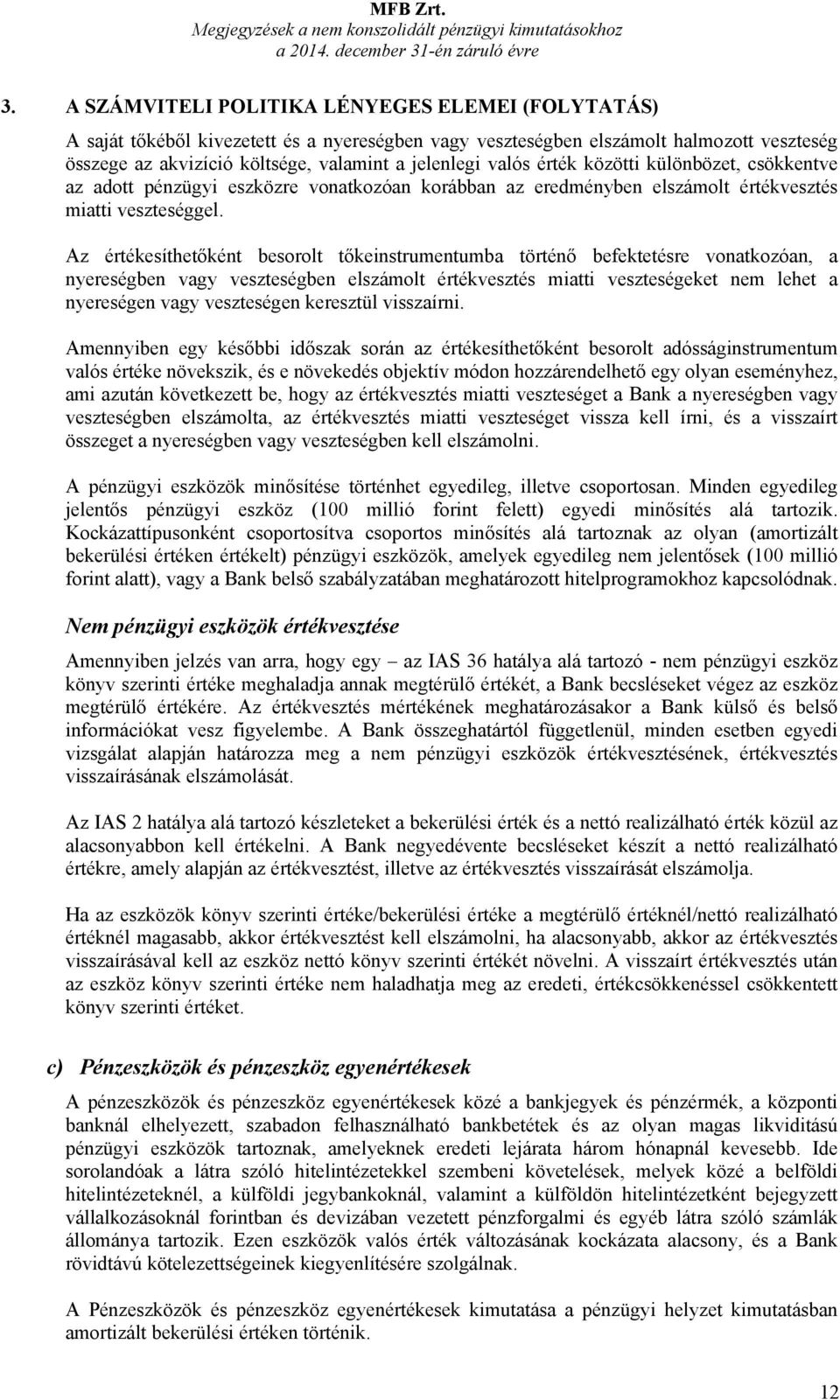 érték közötti különbözet, csökkentve az adott pénzügyi eszközre vonatkozóan korábban az eredményben elszámolt értékvesztés miatti veszteséggel.