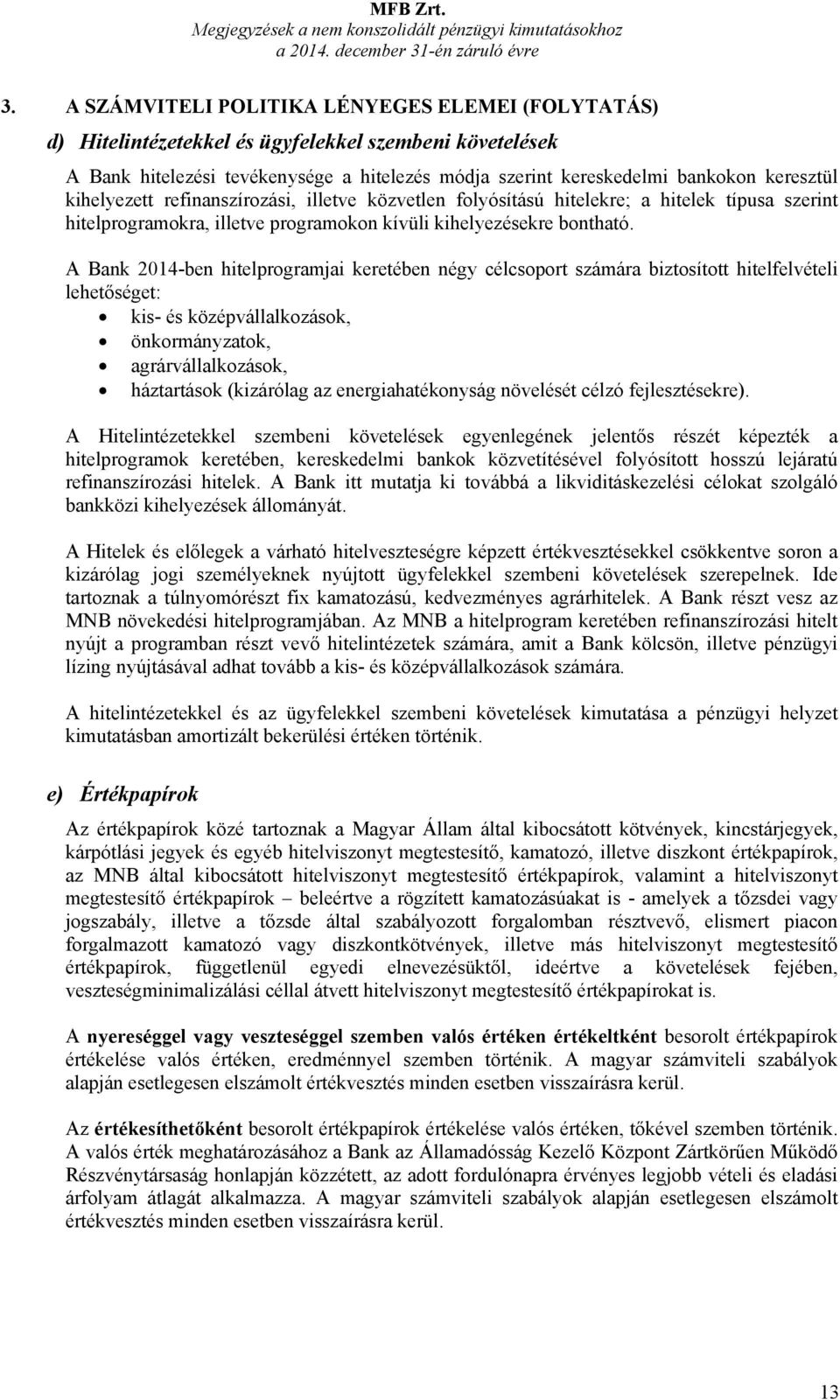 kihelyezett refinanszírozási, illetve közvetlen folyósítású hitelekre; a hitelek típusa szerint hitelprogramokra, illetve programokon kívüli kihelyezésekre bontható.