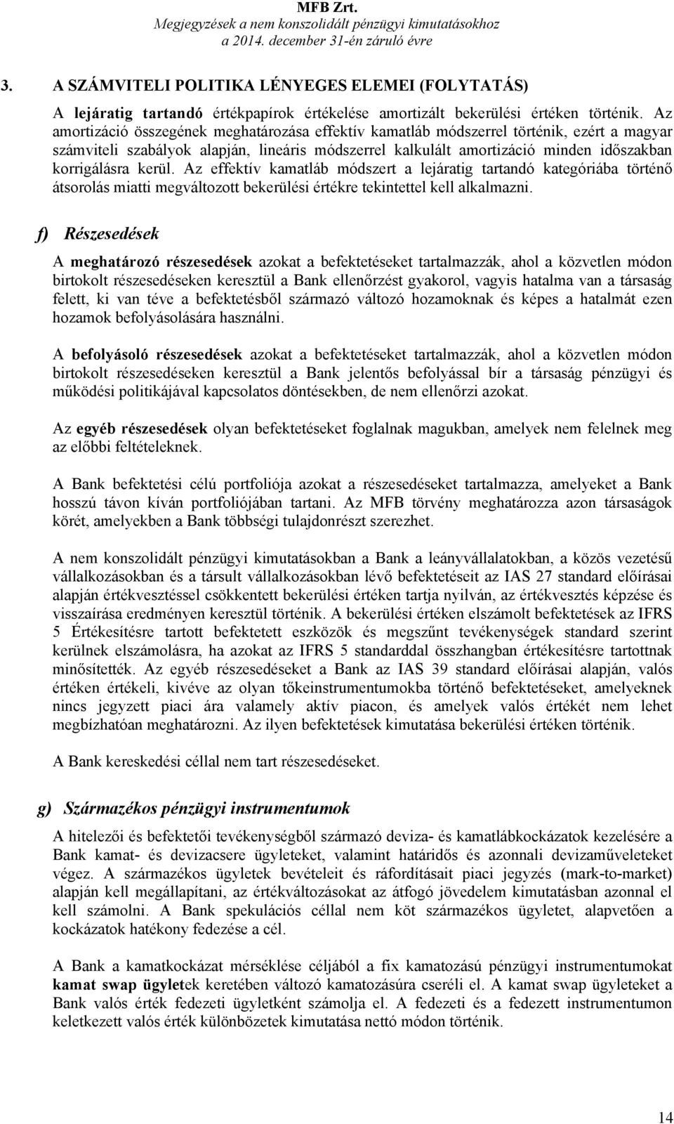 kerül. Az effektív kamatláb módszert a lejáratig tartandó kategóriába történő átsorolás miatti megváltozott bekerülési értékre tekintettel kell alkalmazni.