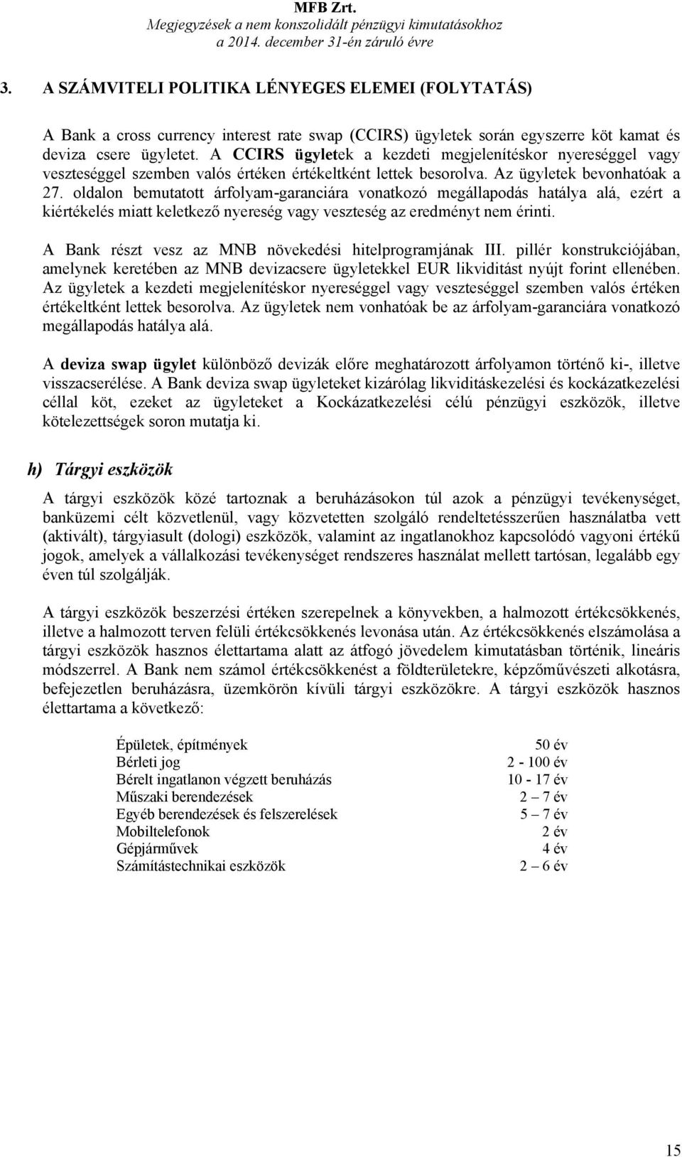 oldalon bemutatott árfolyam-garanciára vonatkozó megállapodás hatálya alá, ezért a kiértékelés miatt keletkező nyereség vagy veszteség az eredményt nem érinti.