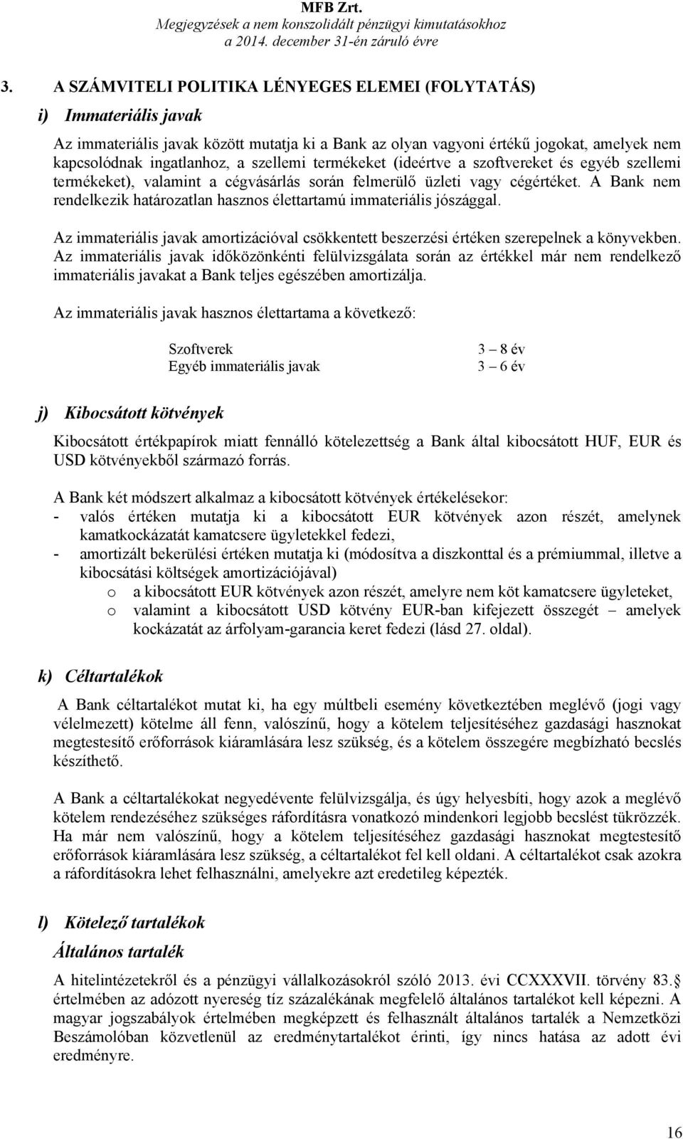 szellemi termékeket (ideértve a szoftvereket és egyéb szellemi termékeket), valamint a cégvásárlás során felmerülő üzleti vagy cégértéket.