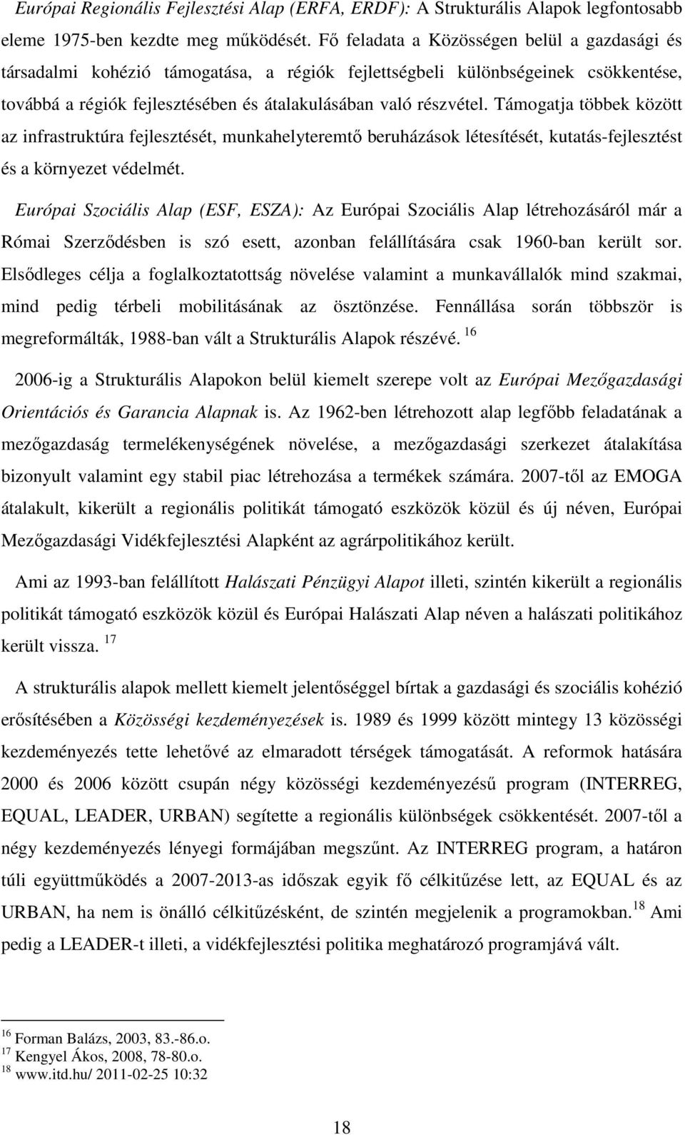 Támogatja többek között az infrastruktúra fejlesztését, munkahelyteremtı beruházások létesítését, kutatás-fejlesztést és a környezet védelmét.