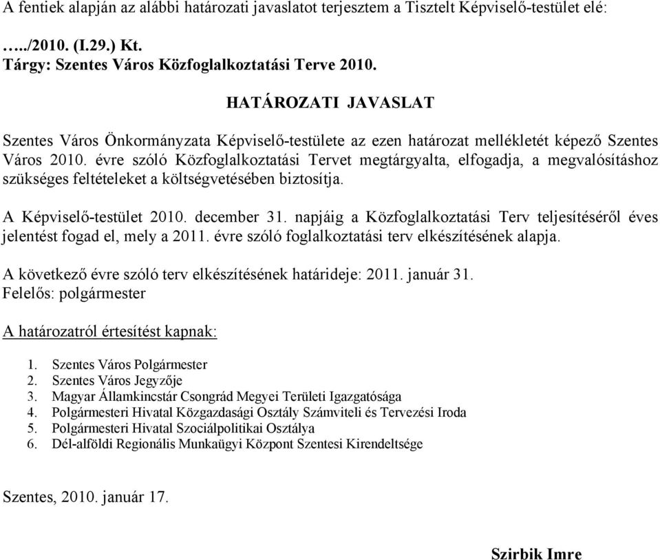 évre szóló Közfoglalkoztatási Tervet megtárgyalta, elfogadja, a megvalósításhoz szükséges feltételeket a költségvetésében biztosítja. A Képviselő-testület 2010. december 31.