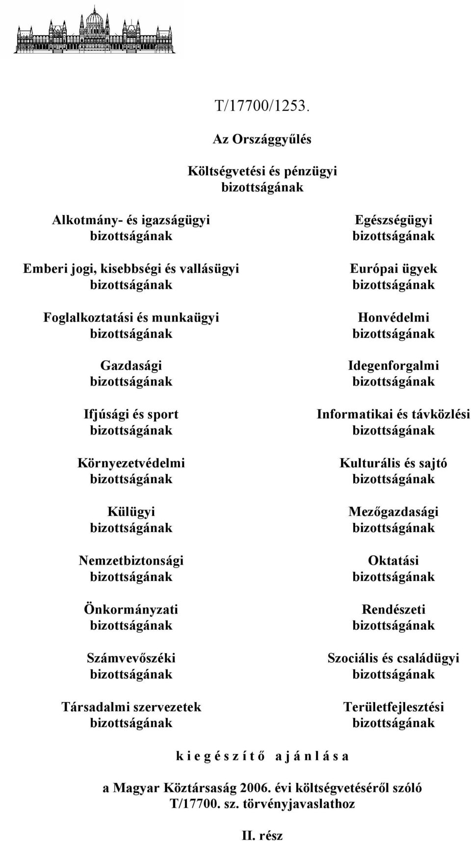 Gazdasági bizottságának Ifjúsági és sport bizottságának Környezetvédelmi bizottságának Külügyi bizottságának Nemzetbiztonsági bizottságának Önkormányzati bizottságának Számvevőszéki bizottságának