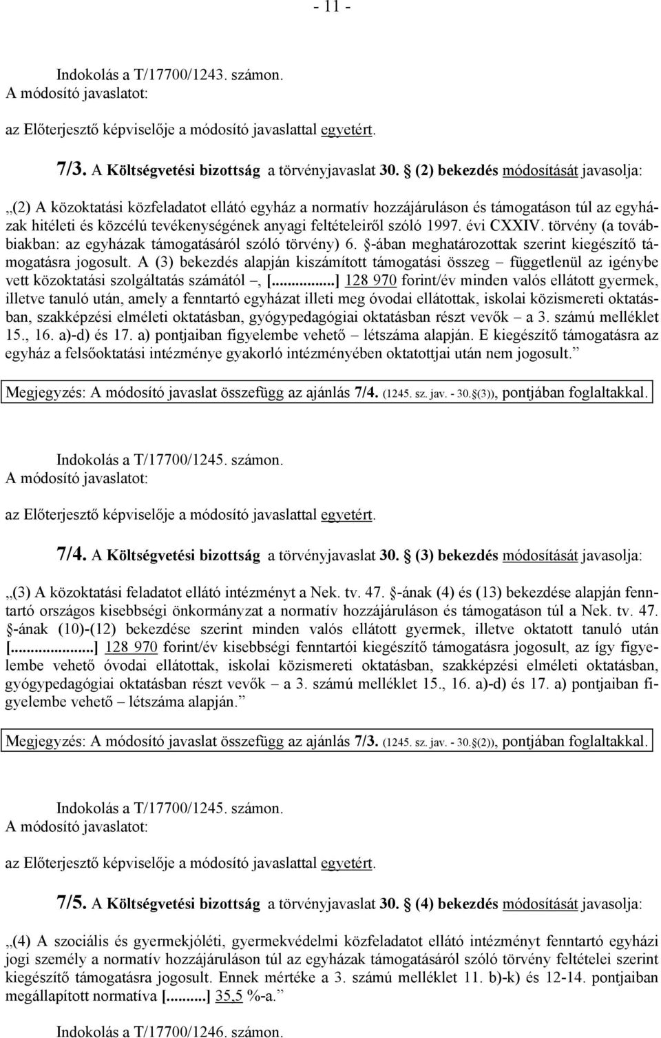 szóló 1997. évi CXXIV. törvény (a továbbiakban: az egyházak támogatásáról szóló törvény) 6. -ában meghatározottak szerint kiegészítő támogatásra jogosult.