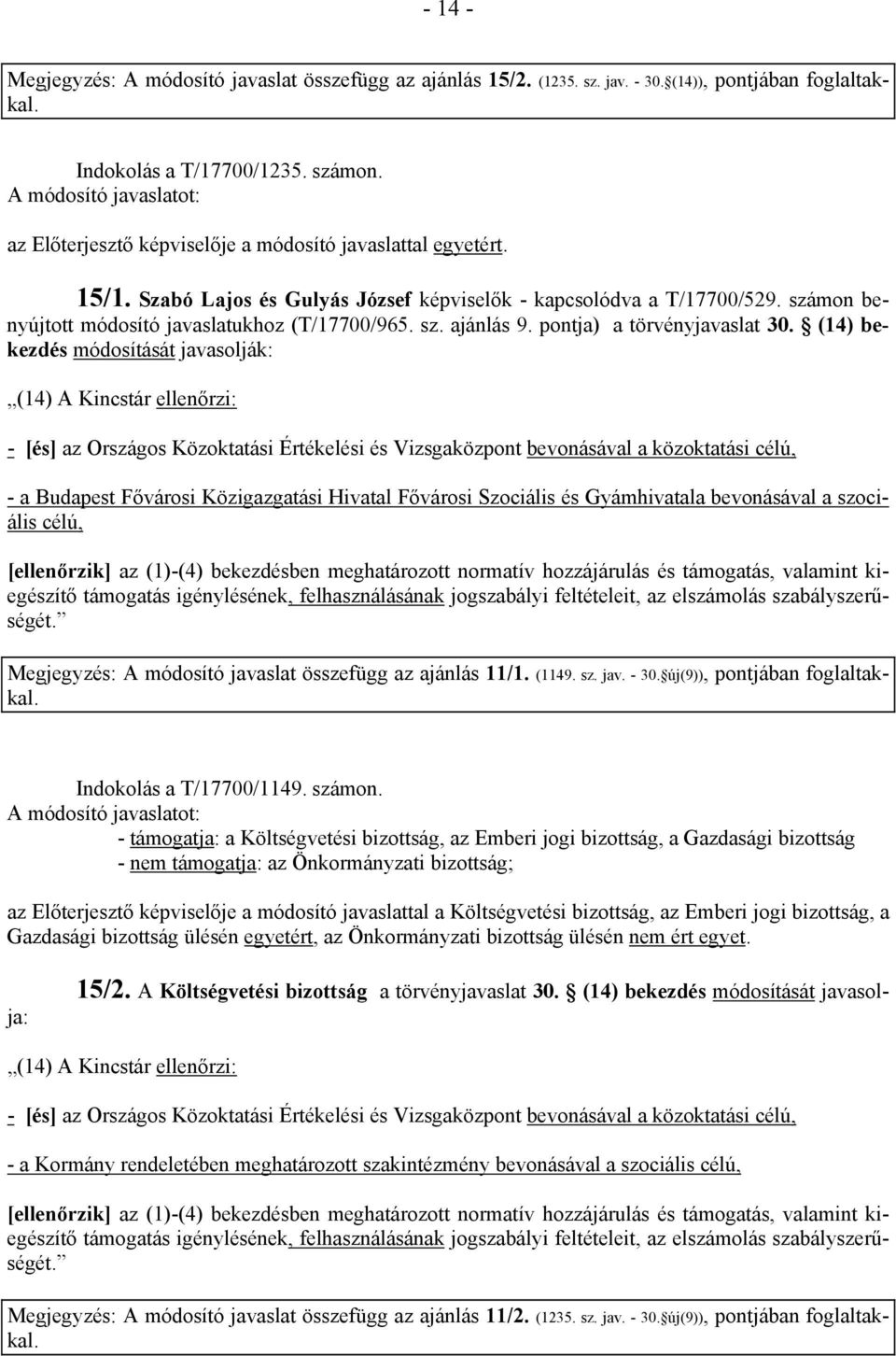 (14) bekezdés módosítását javasolják: (14) A Kincstár ellenőrzi: - [és] az Országos Közoktatási Értékelési és Vizsgaközpont bevonásával a közoktatási célú, - a Budapest Fővárosi Közigazgatási Hivatal