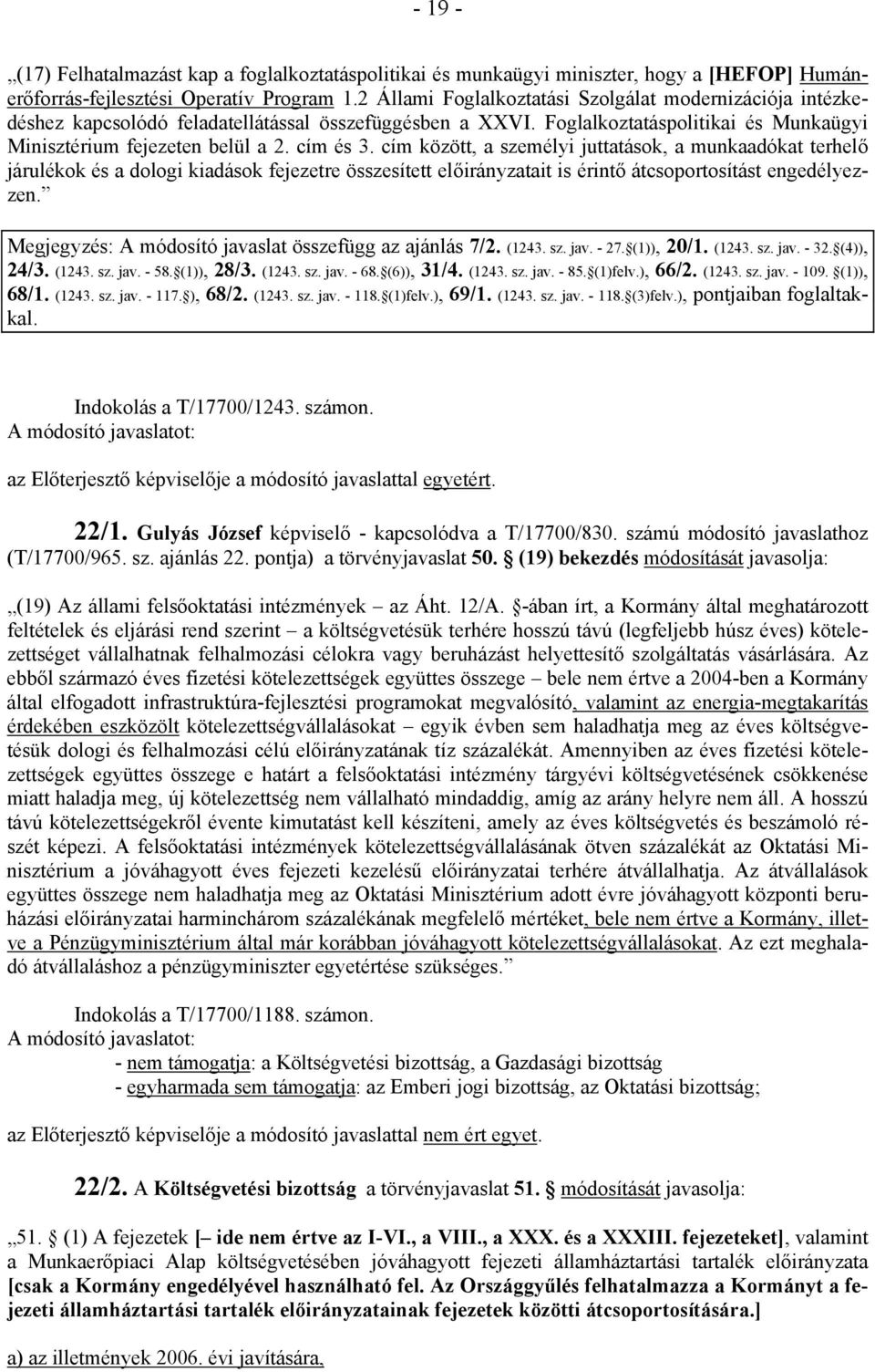 cím között, a személyi juttatások, a munkaadókat terhelő járulékok és a dologi kiadások fejezetre összesített előirányzatait is érintő átcsoportosítást engedélyezzen.