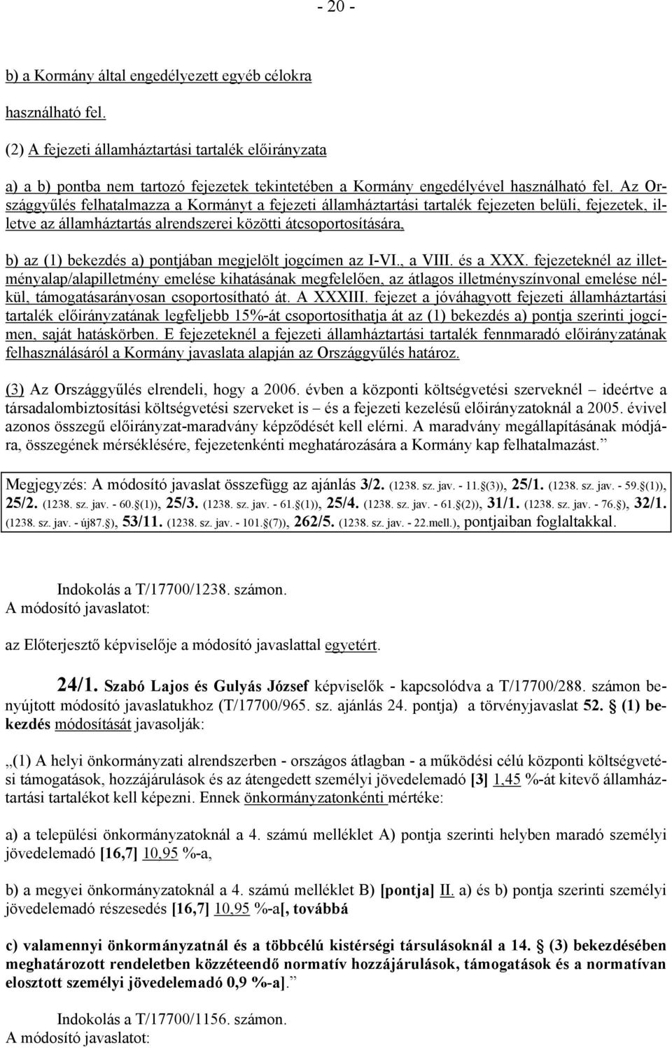 Az Országgyűlés felhatalmazza a Kormányt a fejezeti államháztartási tartalék fejezeten belüli, fejezetek, illetve az államháztartás alrendszerei közötti átcsoportosítására, b) az (1) bekezdés a)