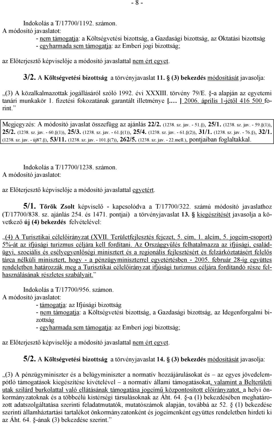 fizetési fokozatának garantált illetménye [. ] 2006. április 1-jétől 416 500 forint. Megjegyzés: A módosító javaslat összefügg az ajánlás 22/2. (1238. sz. jav. - 51. ), 25/1. (1238. sz. jav. - 59.