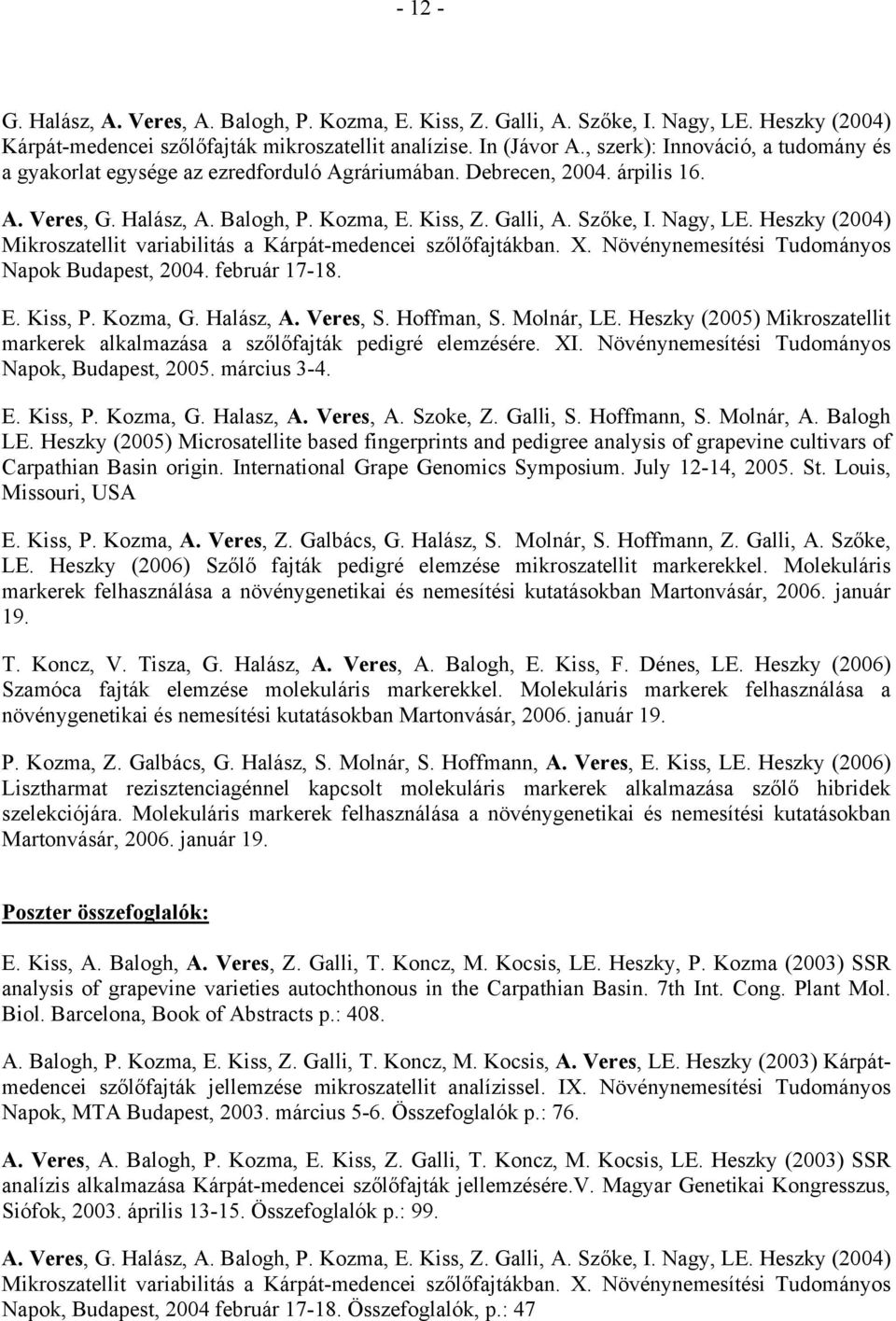 Heszky (2004) Mikroszatellit variabilitás a Kárpát-medencei szőlőfajtákban. X. Növénynemesítési Tudományos Napok Budapest, 2004. február 17-18. E. Kiss, P. Kozma, G. Halász, A. Veres, S. Hoffman, S.