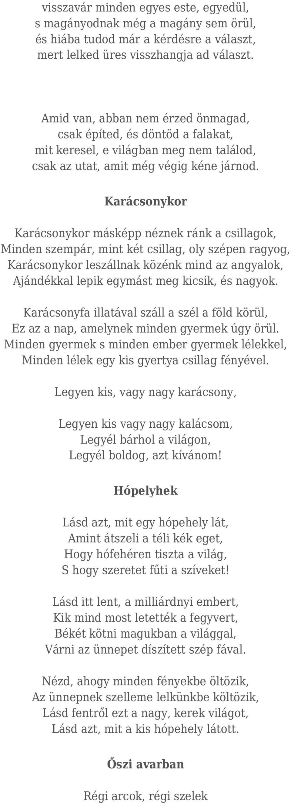 Karácsonykor Karácsonykor másképp néznek ránk a csillagok, Minden szempár, mint két csillag, oly szépen ragyog, Karácsonykor leszállnak közénk mind az angyalok, Ajándékkal lepik egymást meg kicsik,