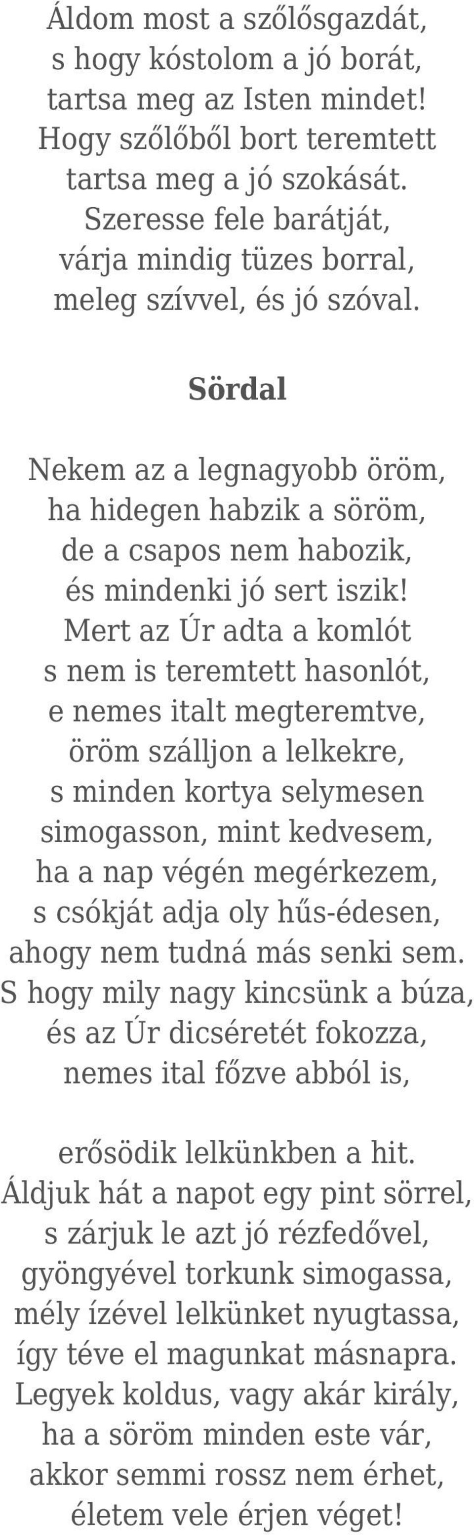 Mert az Úr adta a komlót s nem is teremtett hasonlót, e nemes italt megteremtve, öröm szálljon a lelkekre, s minden kortya selymesen simogasson, mint kedvesem, ha a nap végén megérkezem, s csókját