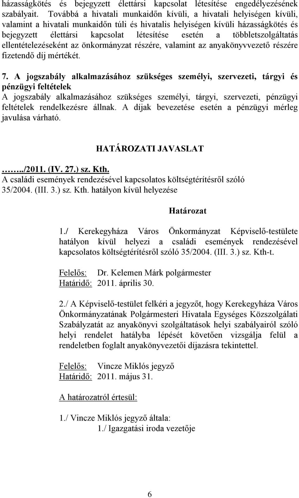 a többletszolgáltatás ellentételezéseként az önkormányzat részére, valamint az anyakönyvvezető részére fizetendő díj mértékét. 7.