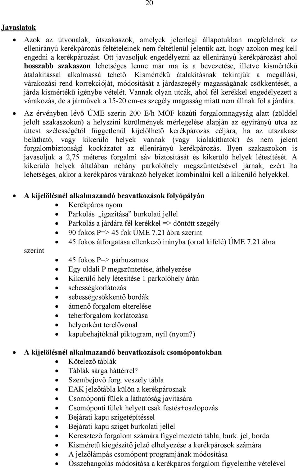 Kismértékű átalakításnak tekintjük a megállási, várakozási rend korrekcióját, módosítását a járdaszegély magasságának csökkentését, a járda kismértékű igénybe vételét.