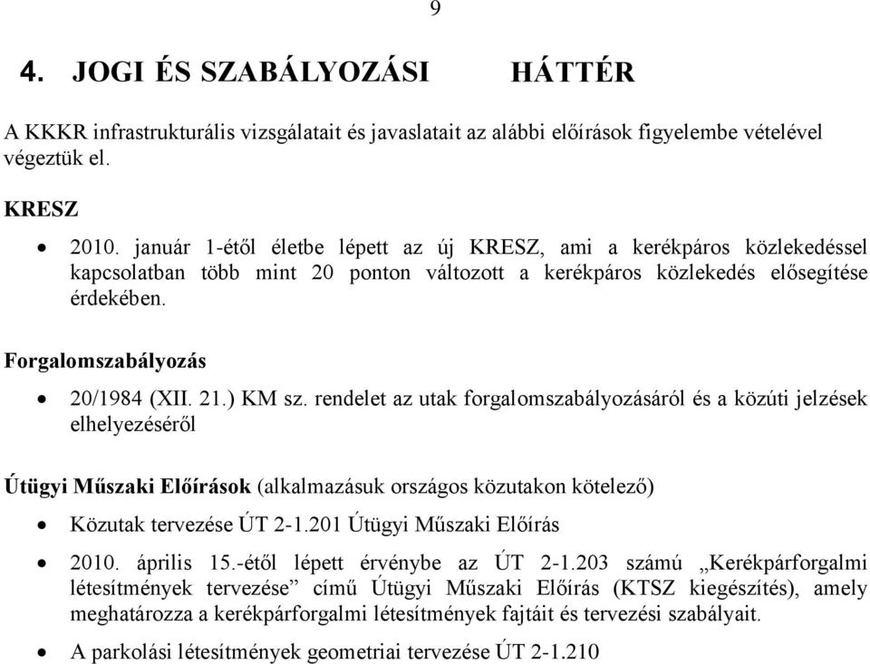 ) KM sz. rendelet az utak forgalomszabályozásáról és a közúti jelzések elhelyezéséről Útügyi Műszaki Előírások (alkalmazásuk országos közutakon kötelező) Közutak tervezése ÚT 2-1.