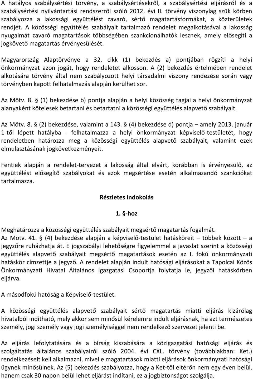 A közösségi együttélés szabályait tartalmazó rendelet megalkotásával a lakosság nyugalmát zavaró magatartások többségében szankcionálhatók lesznek, amely elősegíti a jogkövető magatartás