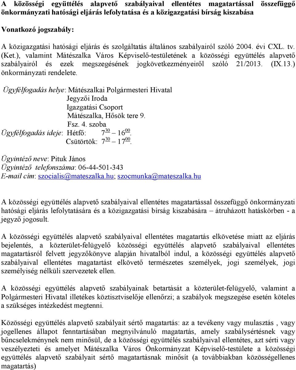 ), valamint Mátészalka Város Képviselő-testületének a közösségi együttélés alapvető szabályairól és ezek megszegésének jogkövetkezményeiről szóló 21/2013. (IX.13.) önkormányzati rendelete.