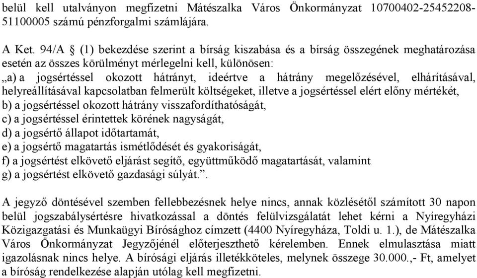 megelőzésével, elhárításával, helyreállításával kapcsolatban felmerült költségeket, illetve a jogsértéssel elért előny mértékét, b) a jogsértéssel okozott hátrány visszafordíthatóságát, c) a