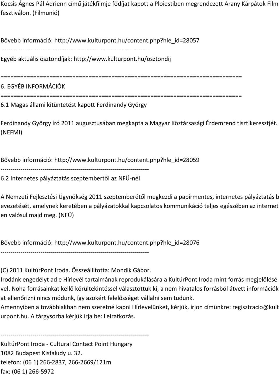 1 Magas állami kitüntetést kapott Ferdinandy György Ferdinandy György író 2011 augusztusában megkapta a Magyar Köztársasági Érdemrend tisztikeresztjét. (NEFMI) Bővebb információ: http://www.