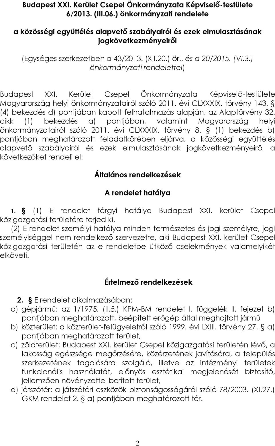 Kerület Csepel Önkormányzata Képviselő-testülete Magyarország helyi önkormányzatairól szóló 2011. évi CLXXXIX. törvény 143. (4) bekezdés d) pontjában kapott felhatalmazás alapján, az Alaptörvény 32.