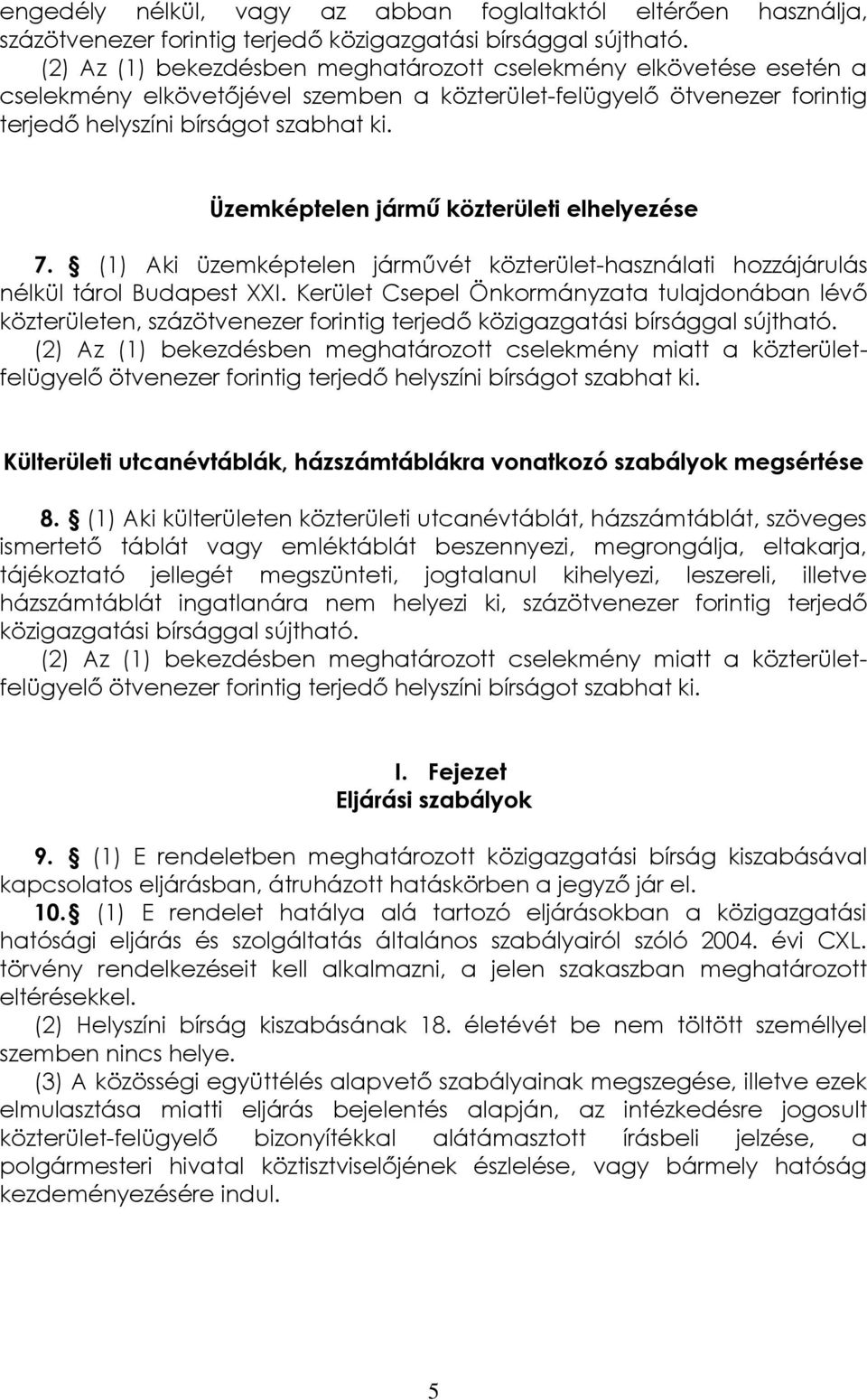 Kerület Csepel Önkormányzata tulajdonában lévő közterületen, (2) Az (1) bekezdésben meghatározott cselekmény miatt a közterületfelügyelő ötvenezer forintig Külterületi utcanévtáblák, házszámtáblákra