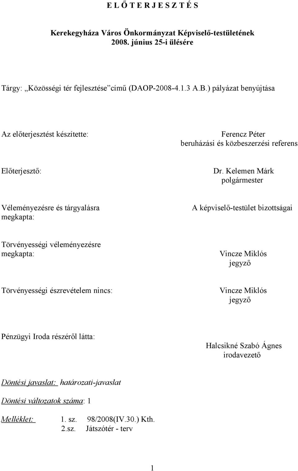 Kelemen Márk polgármester Véleményezésre és tárgyalásra A képviselő-testület bizottságai megkapta: Törvényességi véleményezésre megkapta: Vincze Miklós jegyző Törvényességi