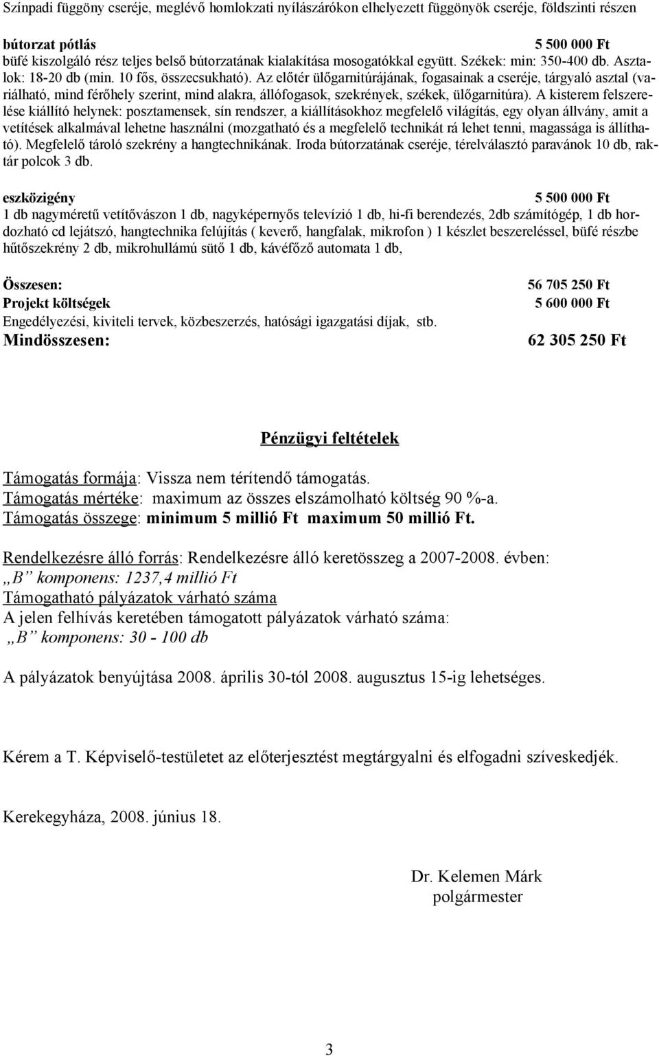 Az előtér ülőgarnitúrájának, fogasainak a cseréje, tárgyaló asztal (variálható, mind férőhely szerint, mind alakra, állófogasok, szekrények, székek, ülőgarnitúra).