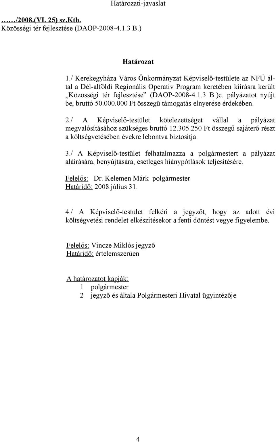 pályázatot nyújt be, bruttó 50.000.000 Ft összegű támogatás elnyerése érdekében. 2./ A Képviselő-testület kötelezettséget vállal a pályázat megvalósításához szükséges bruttó 12.305.