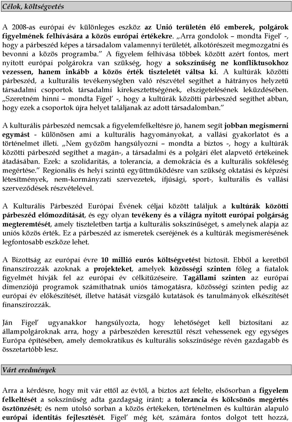 A figyelem felhívása többek között azért fontos, mert nyitott európai polgárokra van szükség, hogy a sokszínűség ne konfliktusokhoz vezessen, hanem inkább a közös érték tiszteletét váltsa ki.