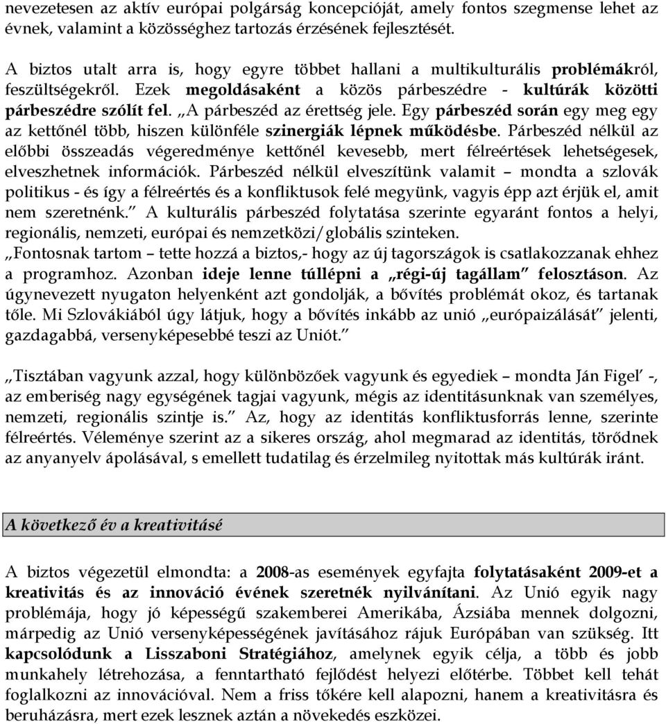 A párbeszéd az érettség jele. Egy párbeszéd során egy meg egy az kettőnél több, hiszen különféle szinergiák lépnek működésbe.