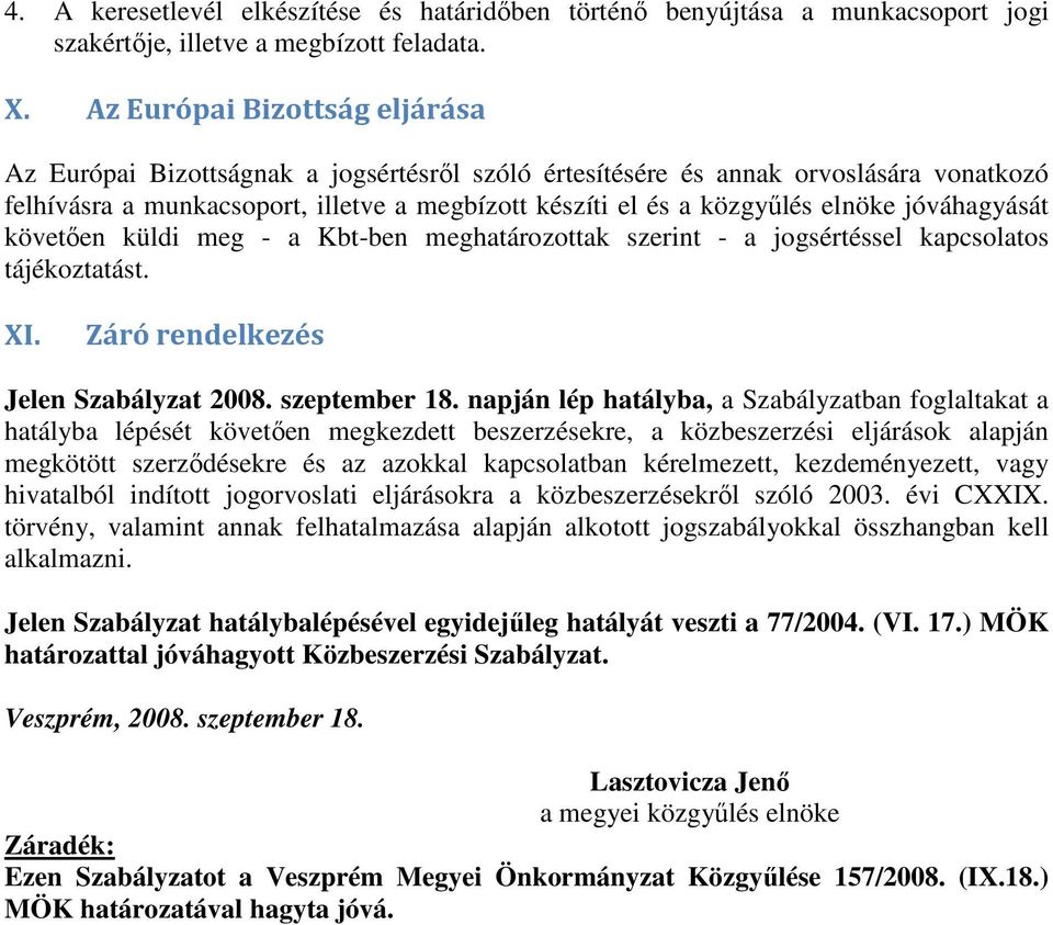 jóváhagyását követően küldi meg - a Kbt-ben meghatározottak szerint - a jogsértéssel kapcsolatos tájékoztatást. XI. Záró rendelkezés Jelen Szabályzat 2008. szeptember 18.