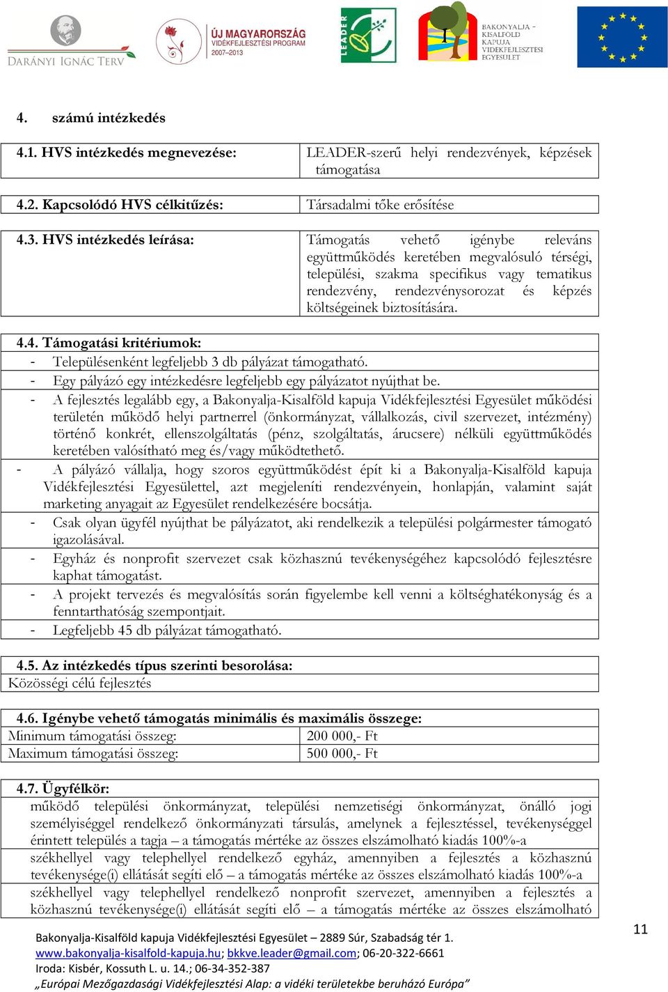 költségeinek biztosítására. 4.4. Támogatási kritériumok: - Településenként legfeljebb 3 db pályázat támogatható. - Egy pályázó egy intézkedésre legfeljebb egy pályázatot nyújthat be.