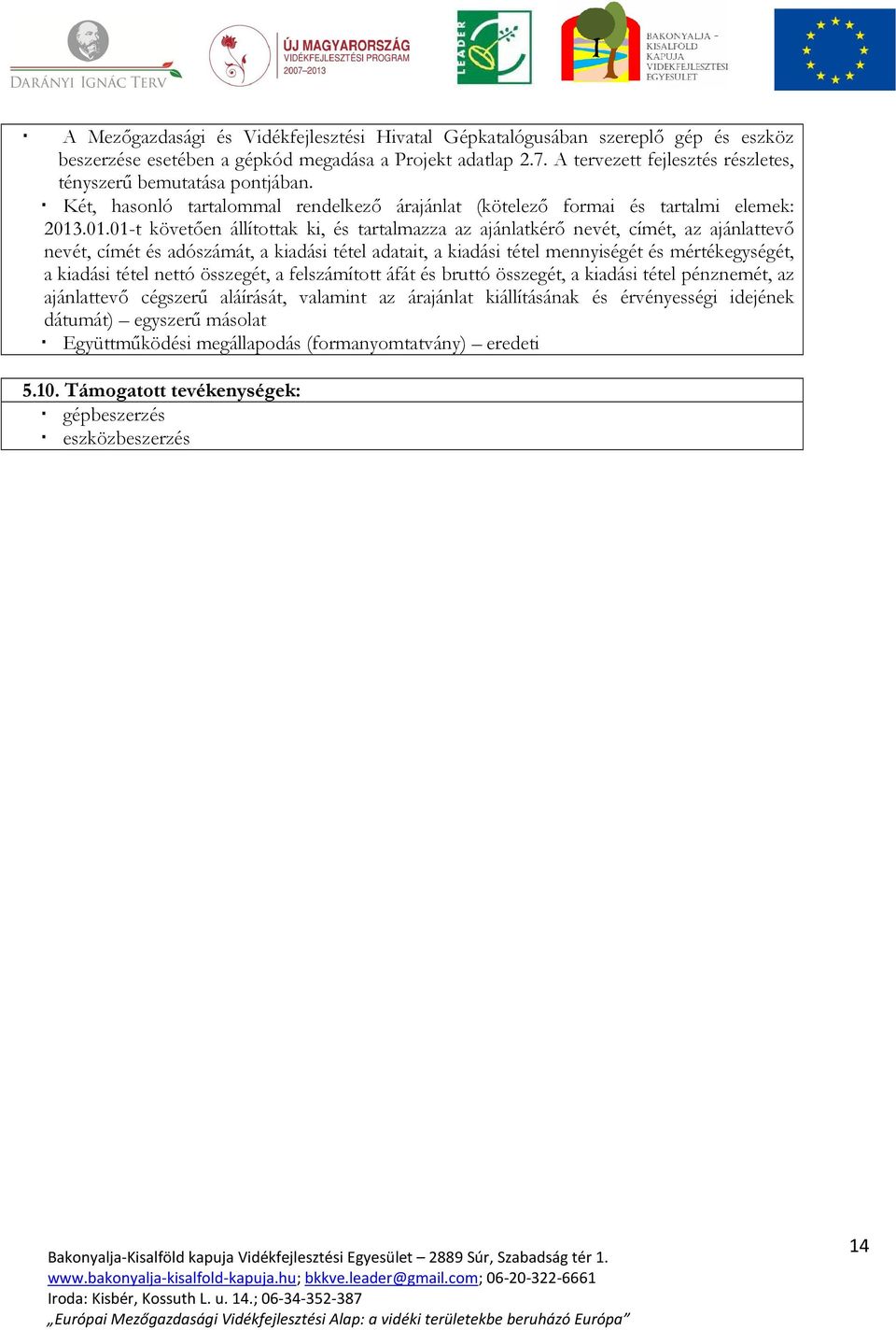 .01.01-t követıen állítottak ki, és tartalmazza az ajánlatkérı nevét, címét, az ajánlattevı nevét, címét és adószámát, a kiadási tétel adatait, a kiadási tétel mennyiségét és