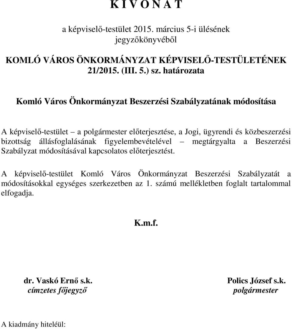 állásfoglalásának figyelembevételével megtárgyalta a Beszerzési Szabályzat módosításával kapcsolatos előterjesztést.