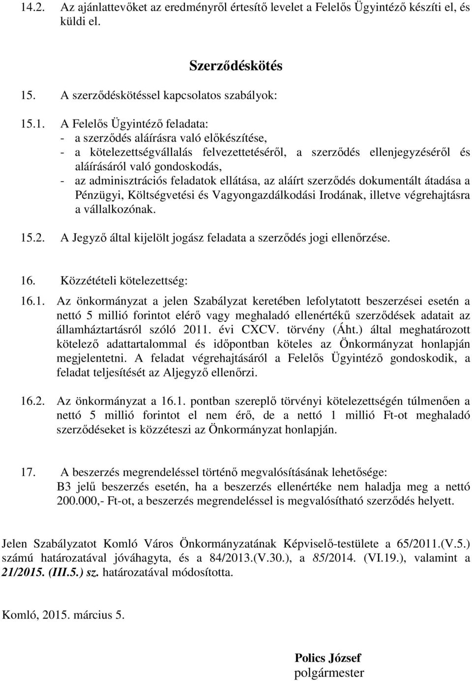 aláírt szerződés dokumentált átadása a Pénzügyi, Költségvetési és Vagyongazdálkodási Irodának, illetve végrehajtásra a vállalkozónak. 15.2.