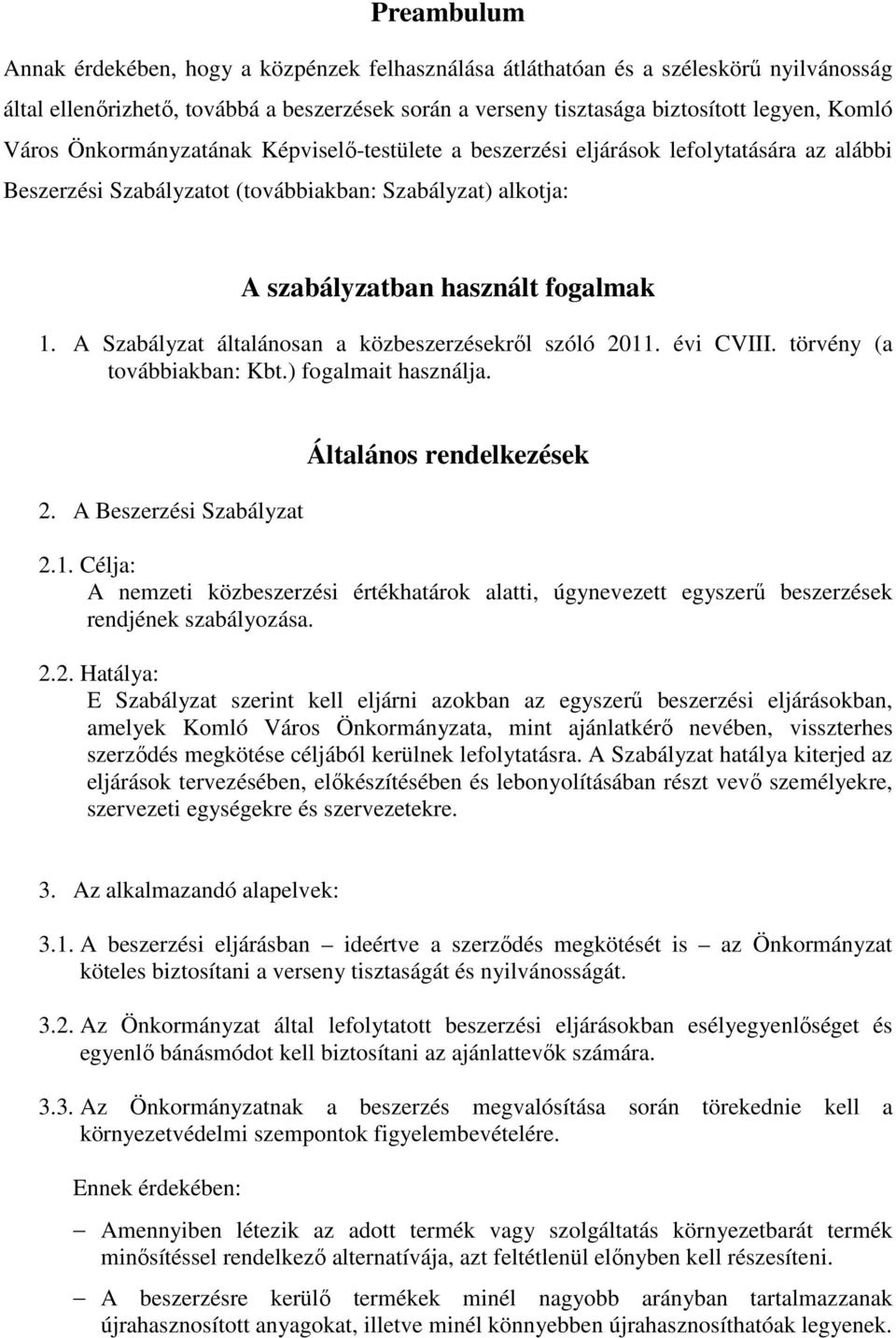 A Szabályzat általánosan a közbeszerzésekről szóló 2011. évi CVIII. törvény (a továbbiakban: Kbt.) fogalmait használja. 2. A Beszerzési Szabályzat Általános rendelkezések 2.1. Célja: A nemzeti közbeszerzési értékhatárok alatti, úgynevezett egyszerű beszerzések rendjének szabályozása.