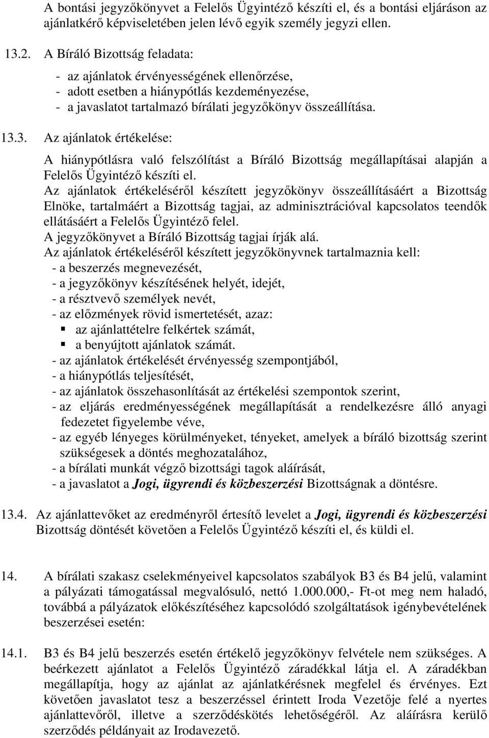 3. Az ajánlatok értékelése: A hiánypótlásra való felszólítást a Bíráló Bizottság megállapításai alapján a Felelős Ügyintéző készíti el.