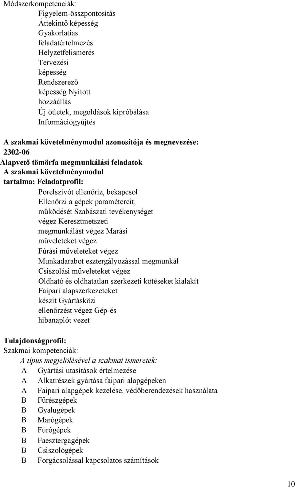 ellenőriz, bekapcsol Ellenőrzi a gépek paramétereit, működését Szabászati tevékenységet végez Keresztmetszeti megmunkálást végez Marási műveleteket végez Fúrási műveleteket végez Munkadarabot