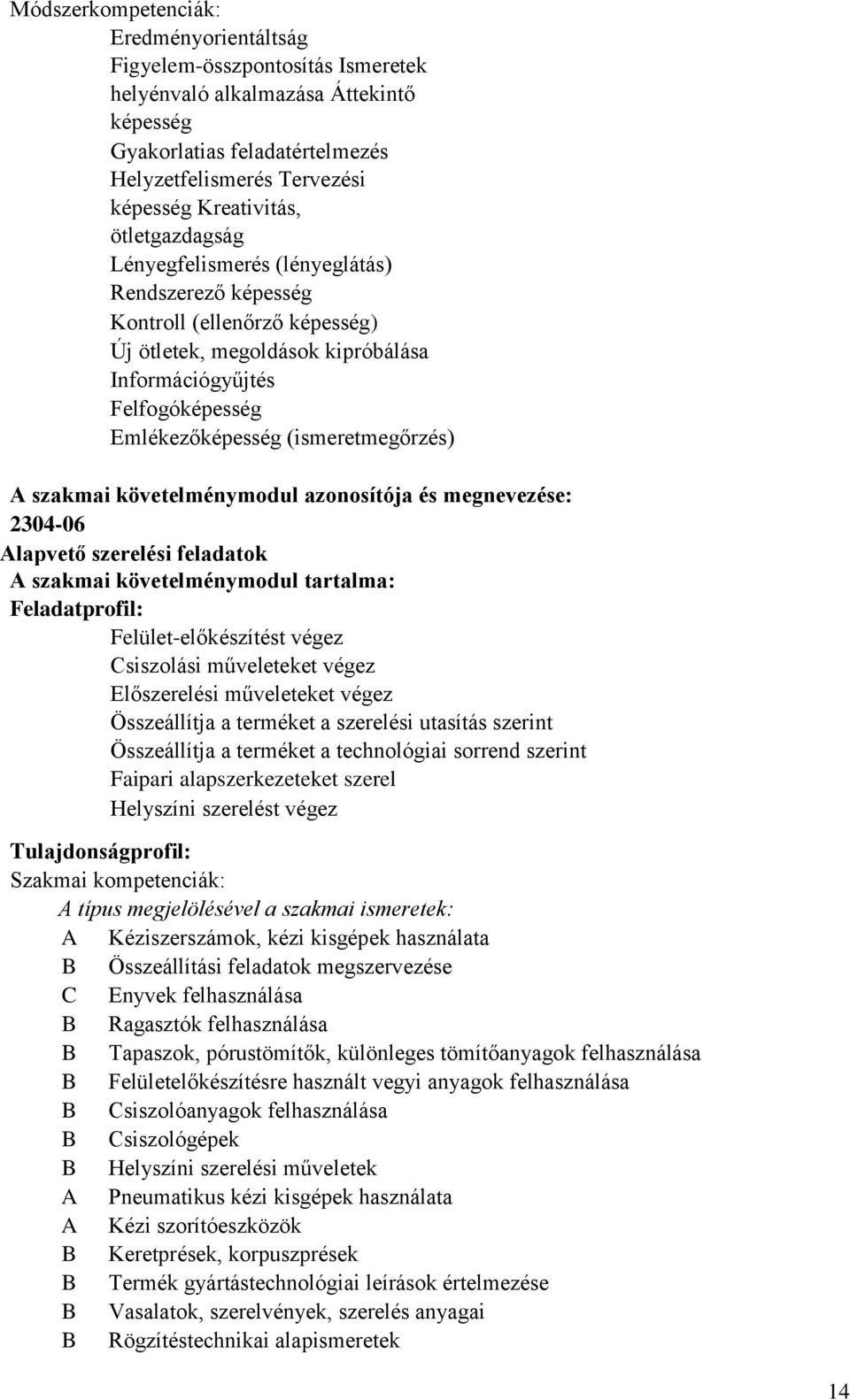 (ismeretmegőrzés) A szakmai követelménymodul azonosítója és megnevezése: 2304-06 Alapvető szerelési feladatok A szakmai követelménymodul tartalma: Feladatprofil: Felület-előkészítést végez Csiszolási