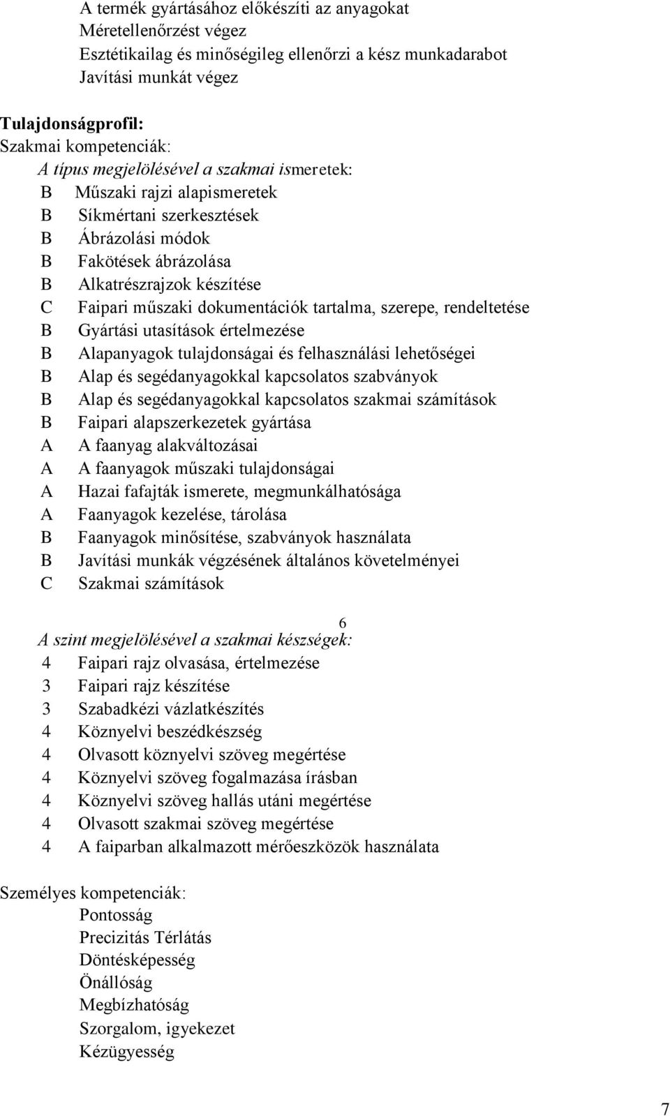 tartalma, szerepe, rendeltetése B Gyártási utasítások értelmezése B Alapanyagok tulajdonságai és felhasználási lehetőségei B Alap és segédanyagokkal kapcsolatos szabványok B Alap és segédanyagokkal