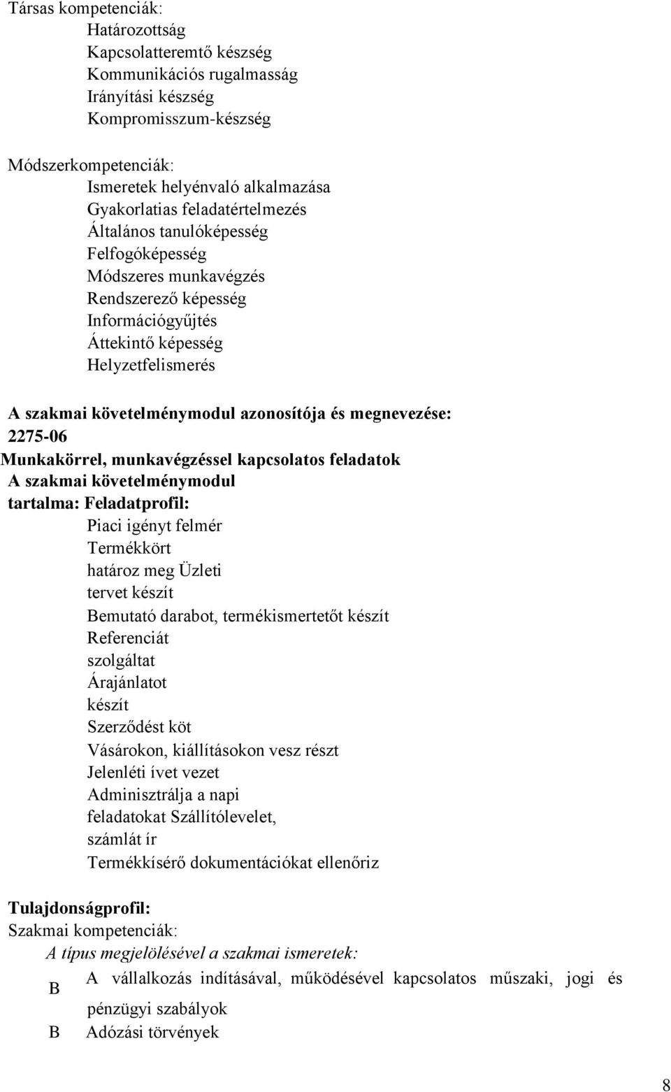 2275-06 Munkakörrel, munkavégzéssel kapcsolatos feladatok A szakmai követelménymodul tartalma: Feladatprofil: Piaci igényt felmér Termékkört határoz meg Üzleti tervet készít Bemutató darabot,