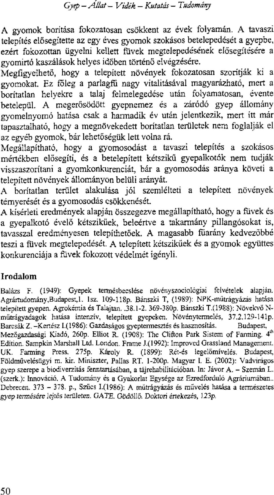 Ivek megtelepedesenek elosegfte -se're a gyomirto kaszaidsok helyes icloben torten6 etvegzesere. Megfigyelheto, bogy a telepitett novenyek fokozatosan szoritjak ki a gyotnokat.