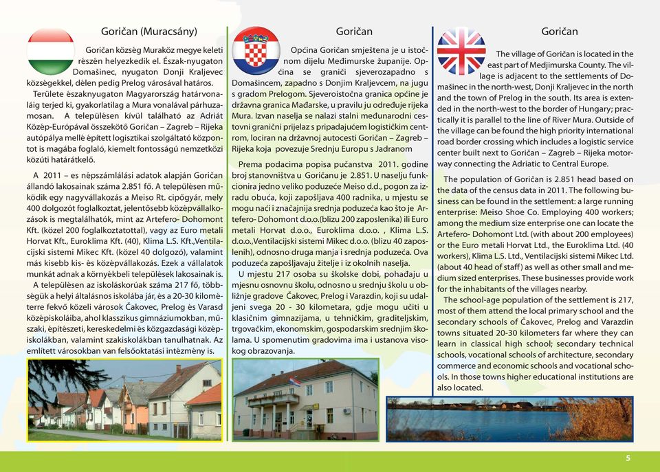 A településen kívül található az Adriát Közép-Európával összekötő Goričan Zagreb Rijeka autópálya mellé épített logisztikai szolgáltató központot is magába foglaló, kiemelt fontosságú nemzetközi