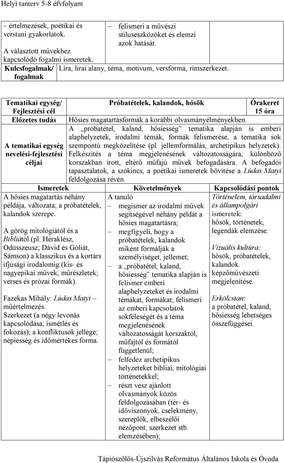 fogalmak Tematikai egység/ Fejlesztési cél Előzetes tudás A tematikai egység nevelési-fejlesztési Próbatételek, kalandok, hősök Órakeret 15 óra Hősies magatartásformák a korábbi olvasmányélményekben.