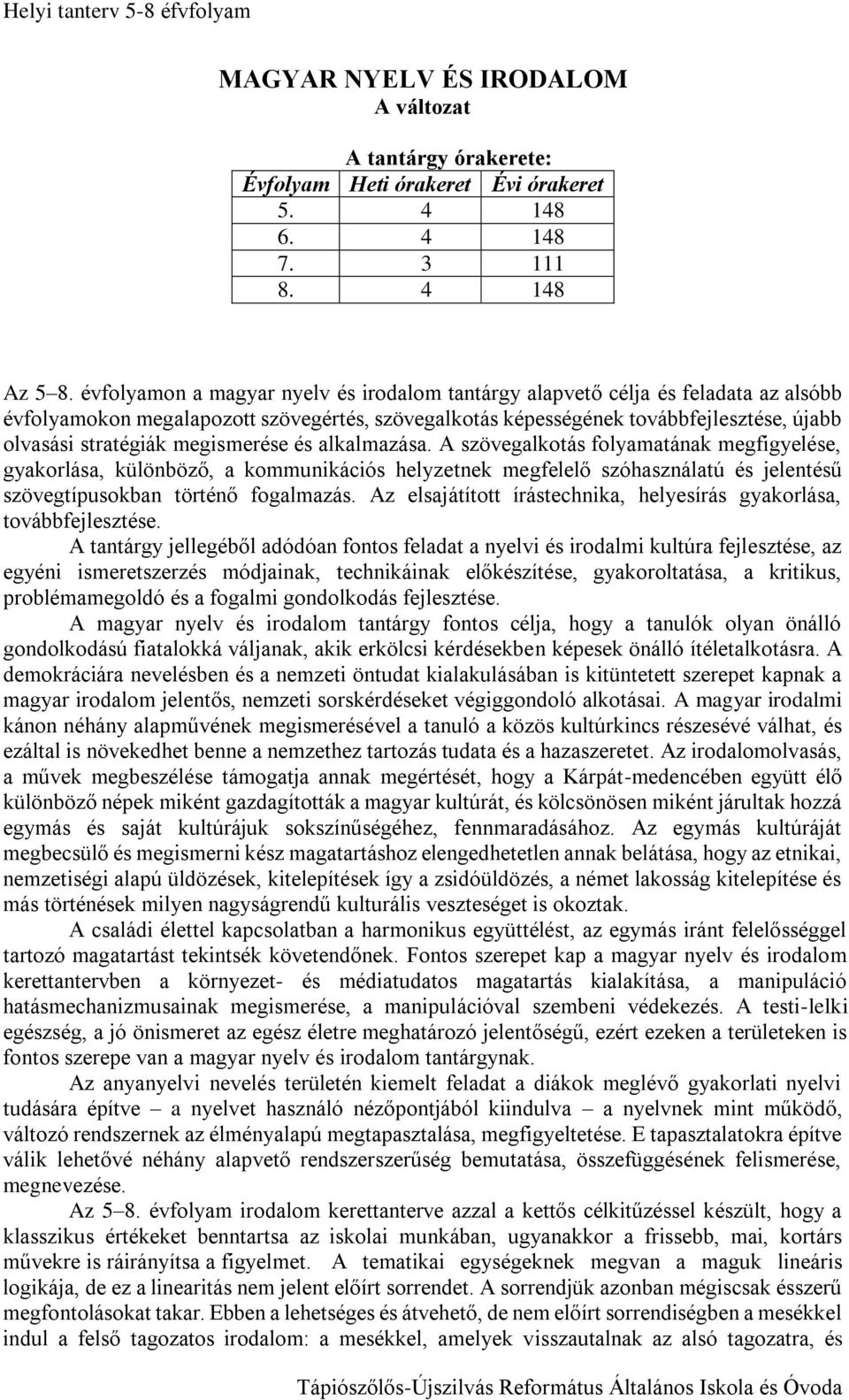 megismerése és alkalmazása. A szövegalkotás folyamatának megfigyelése, gyakorlása, különböző, a kommunikációs helyzetnek megfelelő szóhasználatú és jelentésű szövegtípusokban történő fogalmazás.