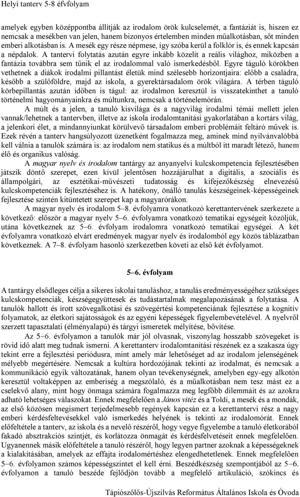 A tantervi folytatás azután egyre inkább közelít a reális világhoz, miközben a fantázia továbbra sem tűnik el az irodalommal való ismerkedésből.