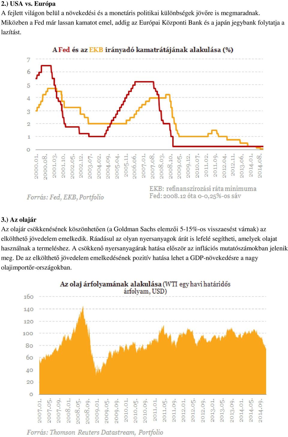 ) Az olajár Az olajár csökkenésének köszönhetően (a Goldman Sachs elemzői 5-15%-os visszaesést várnak) az elkölthető jövedelem emelkedik.