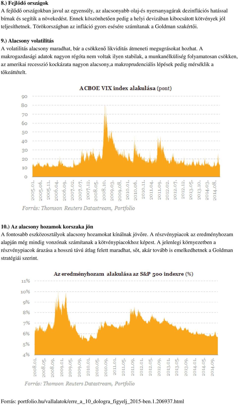 ) Alacsony volatilitás A volatilitás alacsony maradhat, bár a csökkenő likviditás átmeneti megugrásokat hozhat.