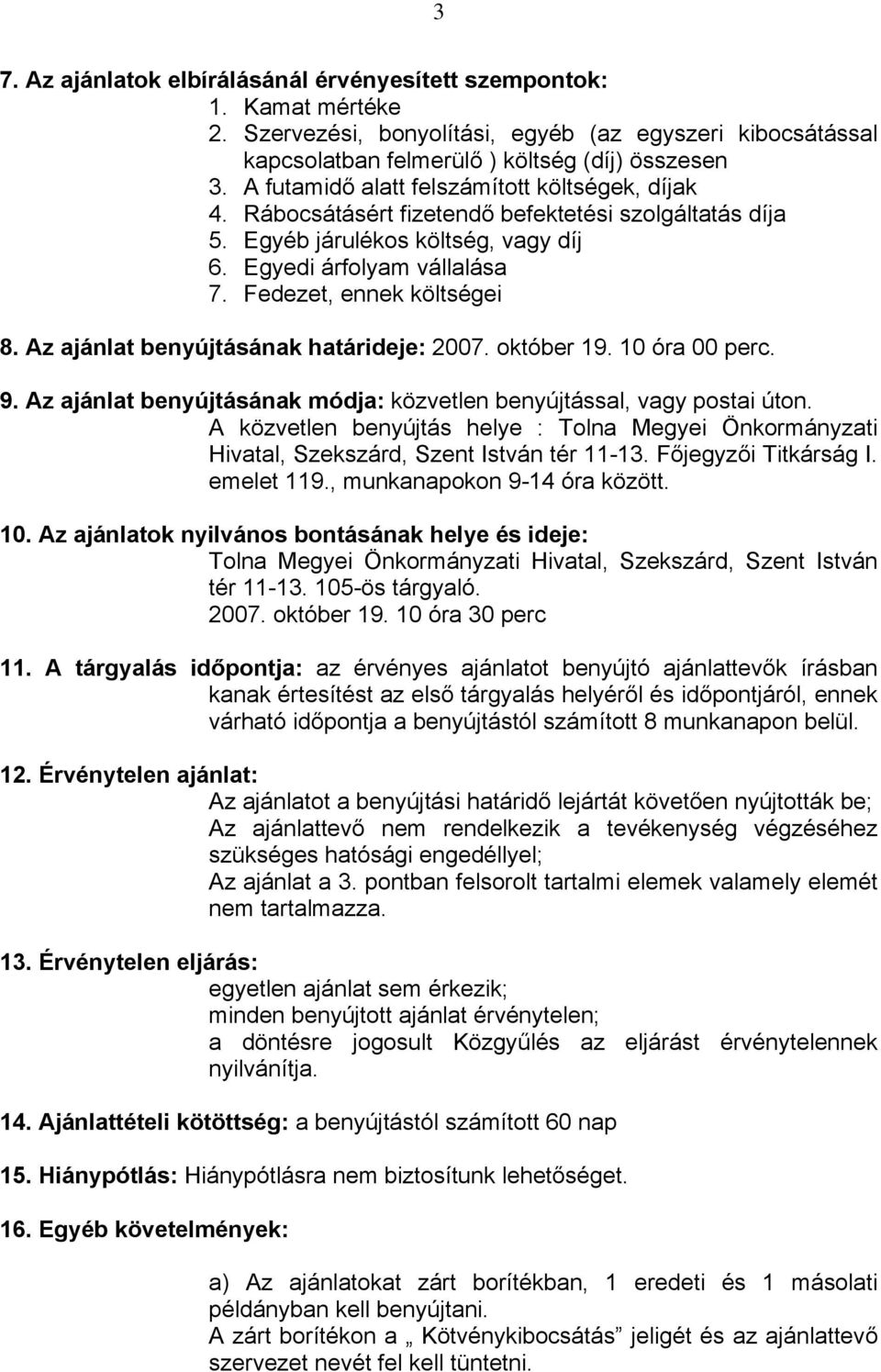 Az ajánlat benyújtásának határideje: 2007. október 19. 10 óra 00 perc. 9. Az ajánlat benyújtásának módja: közvetlen benyújtással, vagy postai úton.