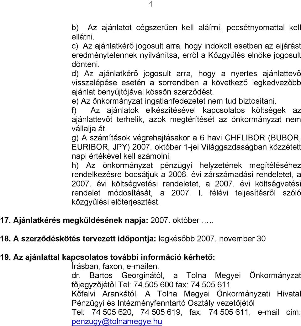 d) Az ajánlatkérő jogosult arra, hogy a nyertes ajánlattevő visszalépése esetén a sorrendben a következő legkedvezőbb ajánlat benyújtójával kössön szerződést.